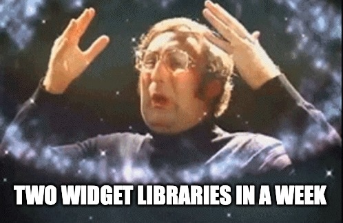 Two widget libraries in a week meme